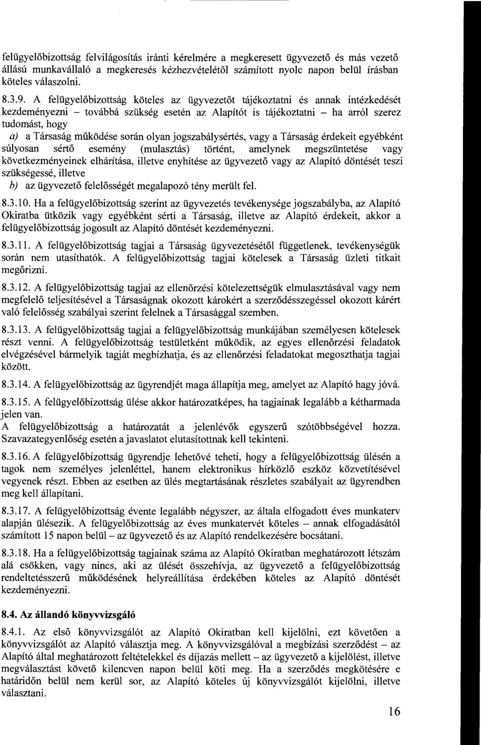 működése során olyan jogszabálysértés, vagy a Társaság érdekeit egyébként súlyosan sértő esemény (mulasztás) történt, amelynek megszüntetése vagy következményeinek elhárítása, illetve enyhítése az