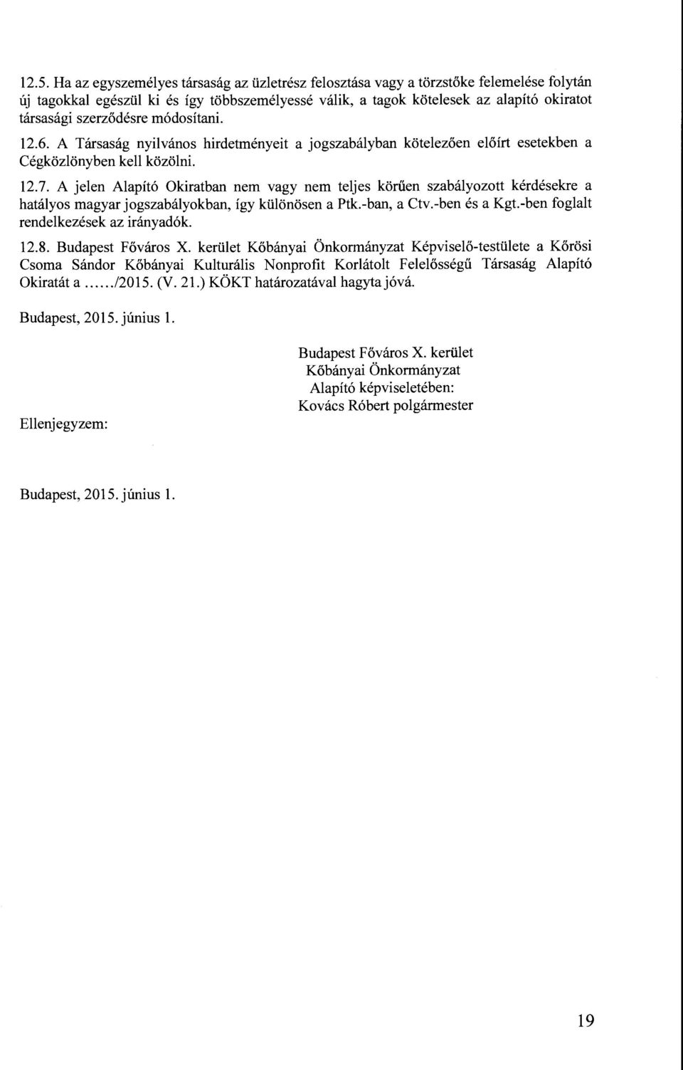 A jelen Alapító Okiratban nem vagy nem teljes körűen szabályozott kérdésekre a hatályos magyar jogszabályokban, így különösen a Ptk.-ban, a Ctv.-ben és a Kgt.-ben foglalt rendelkezések az irányadók.