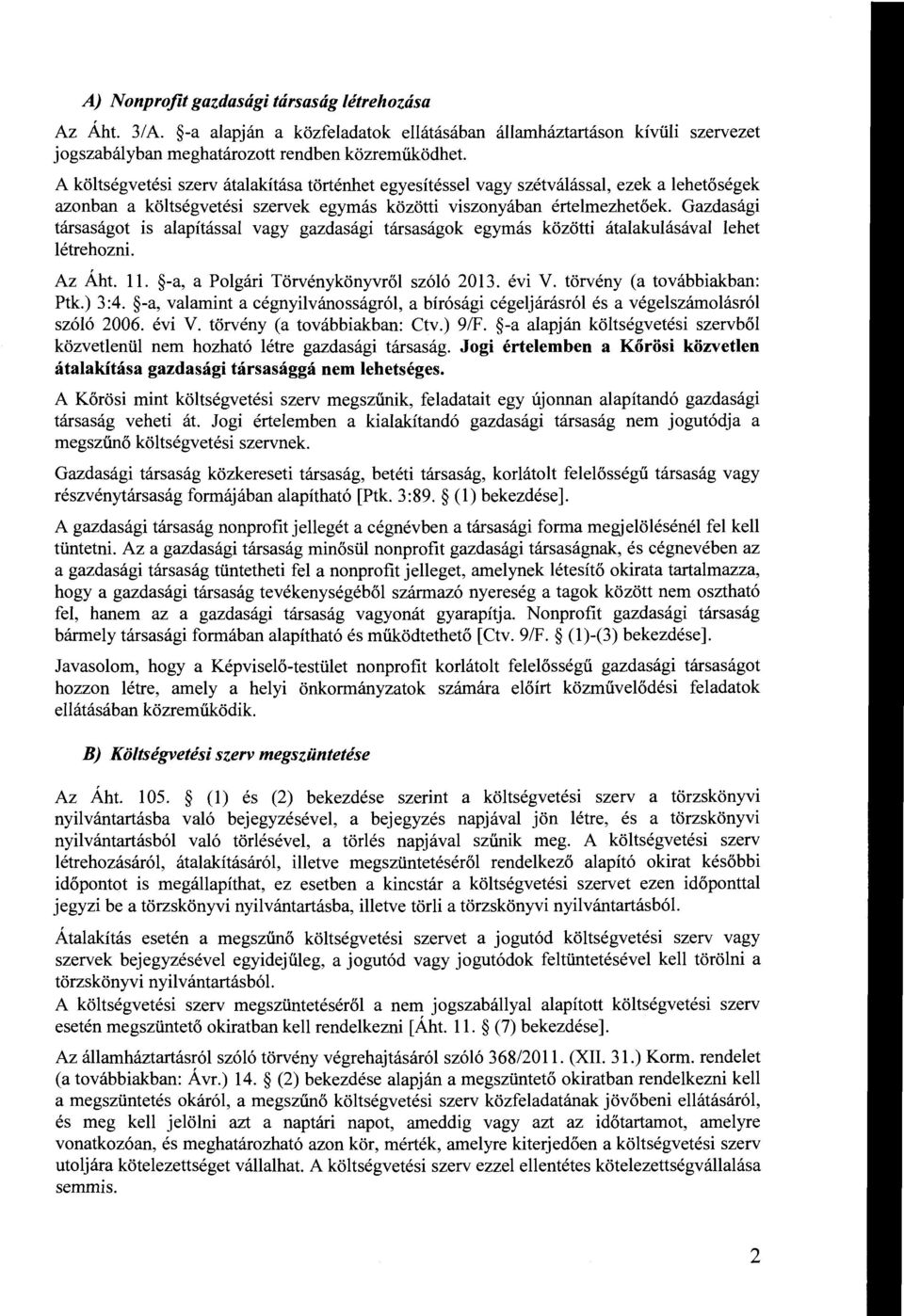 Gazdasági társaságat is alapítással vagy gazdasági társaságok egymás közötti átalakulásával lehet létrehozni. Az Áht. ll. -a, a Polgári Törvénykönyvről szóló 2013. évi V. törvény (a továbbiakban: Ptk.