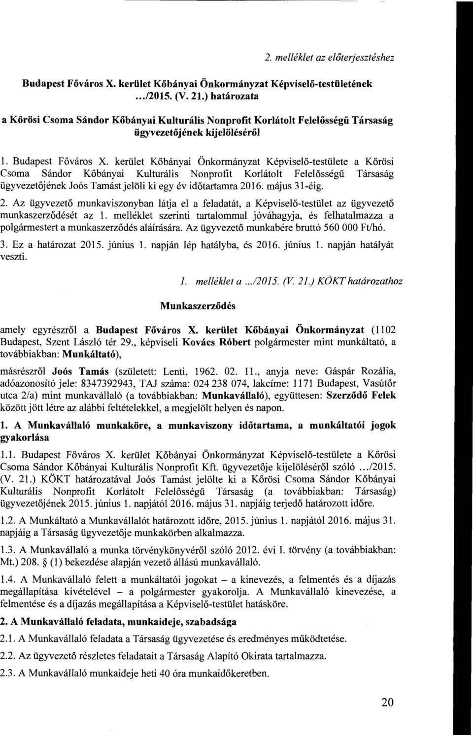 kerület Kőbányai Önkormányzat Képviselő-testülete Csoma Sándor Kőbányai Kulturális Nonprofit Korlátolt Felelősségű ügyvezetőjének JoósTamást jelöli ki egy év időtartamra 2016. május 31-éig.