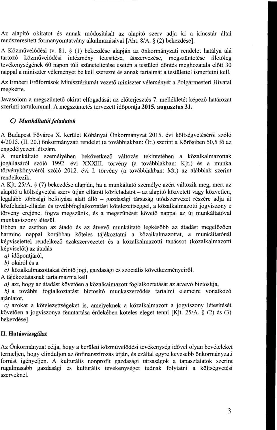 testületi döntés meghozatala előtt 30 nappal a miniszter véleményét be kell szerezni és annak tartalmát a testülettel ismertetni kell.