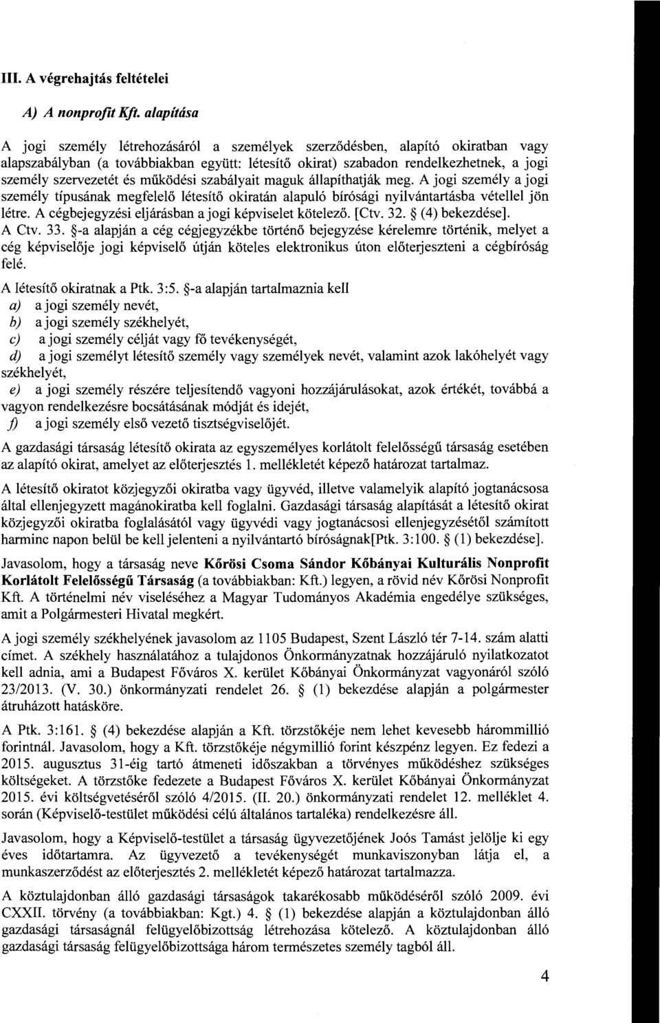 és működési szabályait maguk állapíthatják meg. A jogi személy a jogi személy típusának megfelelő létesítő okiratán alapuló bírósági nyilvántartásba vétellel jön létre.