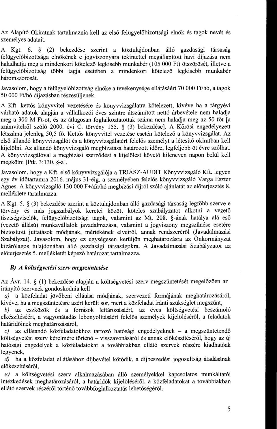munkabér (l 05 OOO Ft) ötszörösét, illetve a felügyelőbizottság többi tagja esetében a mindenkori kötelező legkisebb munkabér háromszorosát.
