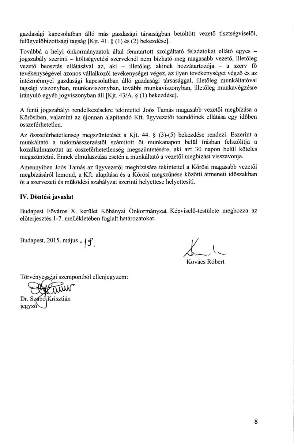 vezető beosztás ellátásával az, aki - illetőleg, akinek hozzátartozója - a szerv fő tevékenységével azonos vállalkozói tevékenységet végez, az ilyen tevékenységet végző és az intézménnyel gazdasági