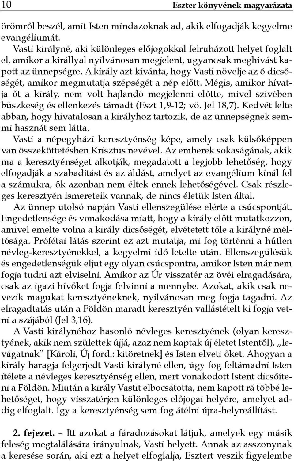 A király azt kívánta, hogy Vasti növelje az ő dicsőségét, amikor megmutatja szépségét a nép előtt.