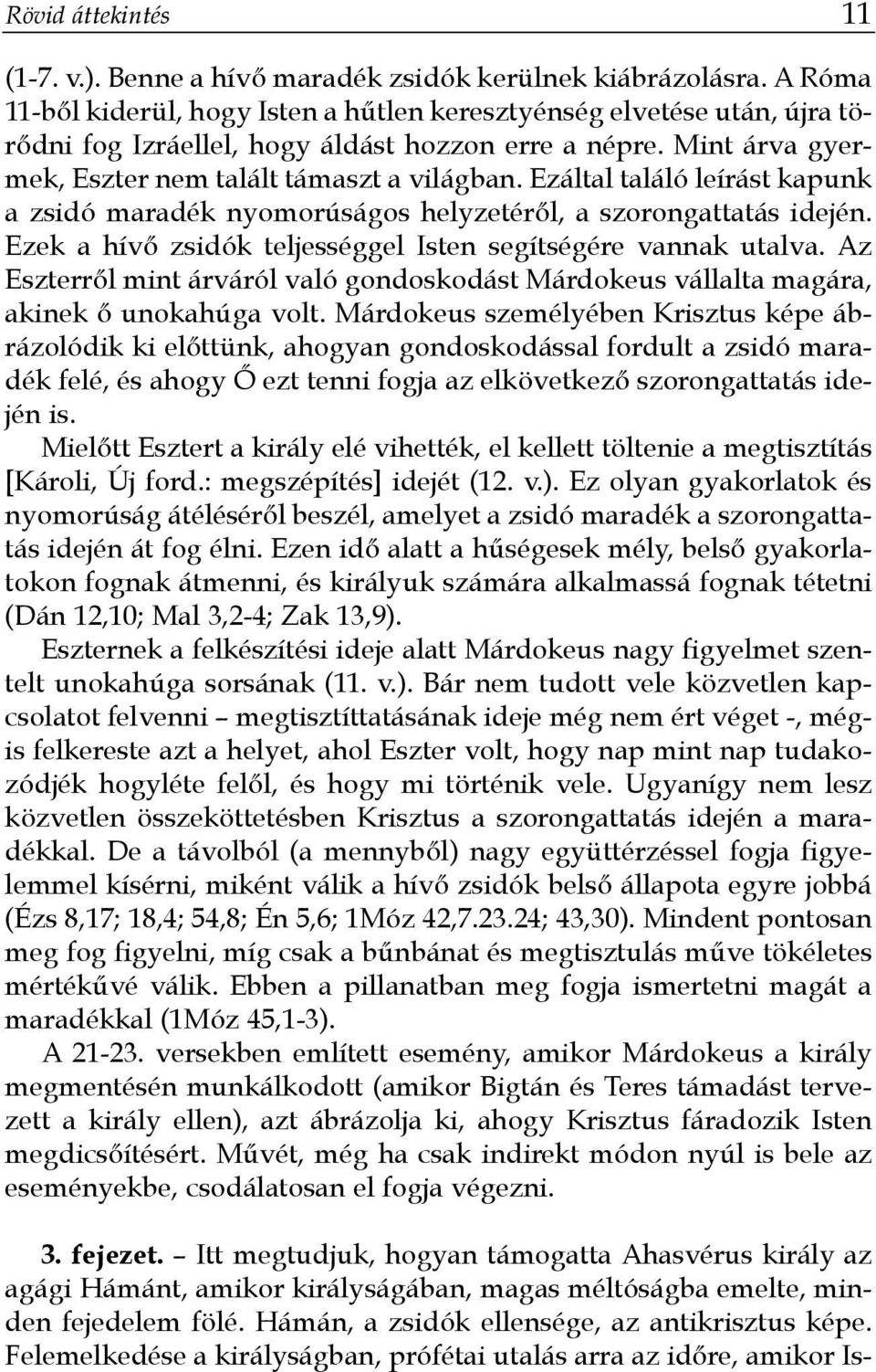Ezáltal találó leírást kapunk a zsidó maradék nyomorúságos helyzetéről, a szorongattatás idején. Ezek a hívő zsidók teljességgel Isten segítségére vannak utalva.