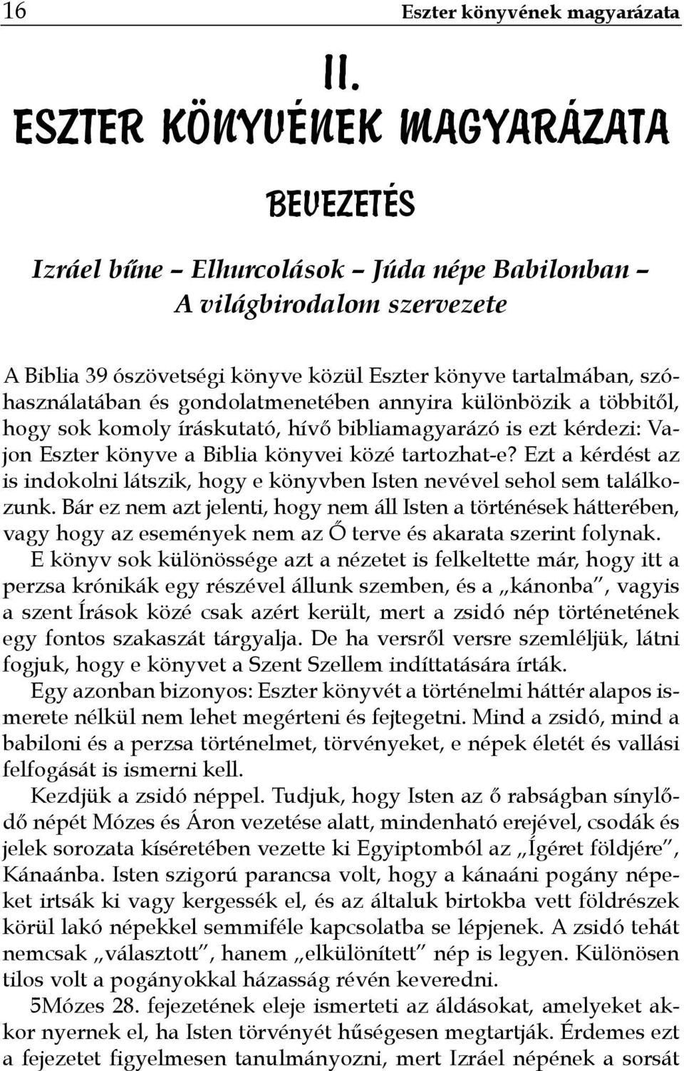 gondolatmenetében annyira különbözik a többitől, hogy sok komoly íráskutató, hívő bibliamagyarázó is ezt kérdezi: Vajon Eszter könyve a Biblia könyvei közé tartozhat-e?