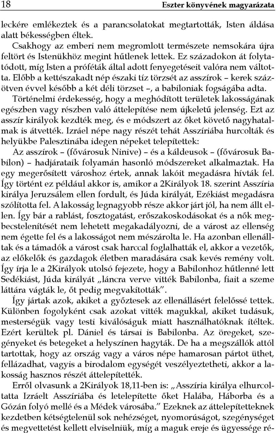Ez századokon át folytatódott, míg Isten a próféták által adott fenyegetéseit valóra nem váltotta.