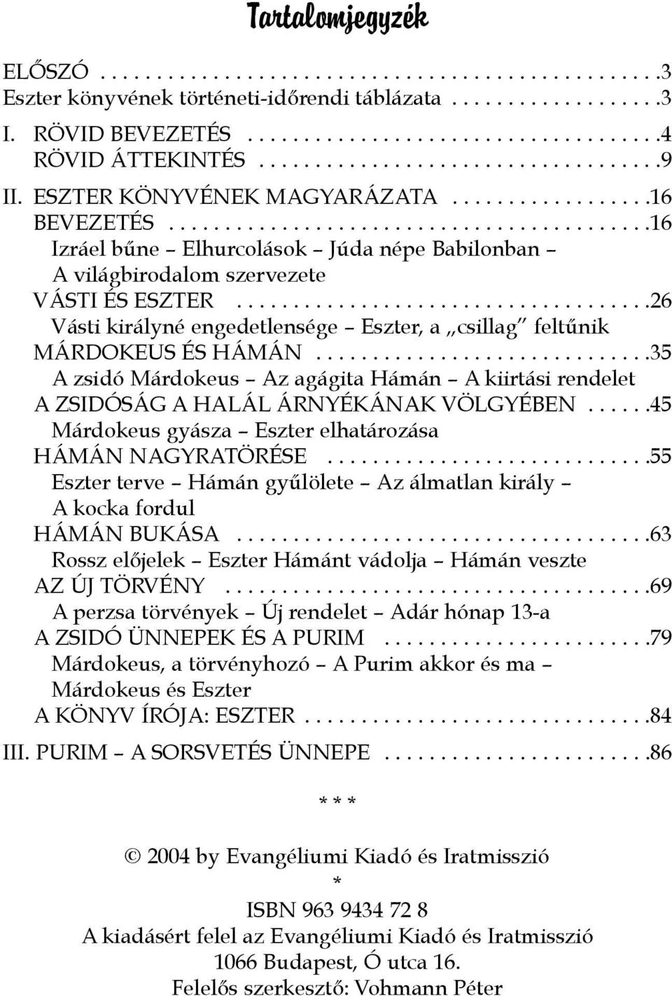 ....................................26 Vásti királyné engedetlensége Eszter, a csillag feltűnik MÁRDOKEUS ÉS HÁMÁN.