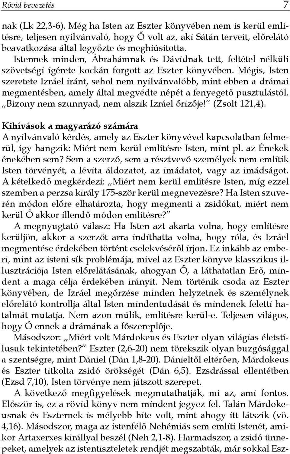 Istennek minden, Ábrahámnak és Dávidnak tett, feltétel nélküli szövetségi ígérete kockán forgott az Eszter könyvében.