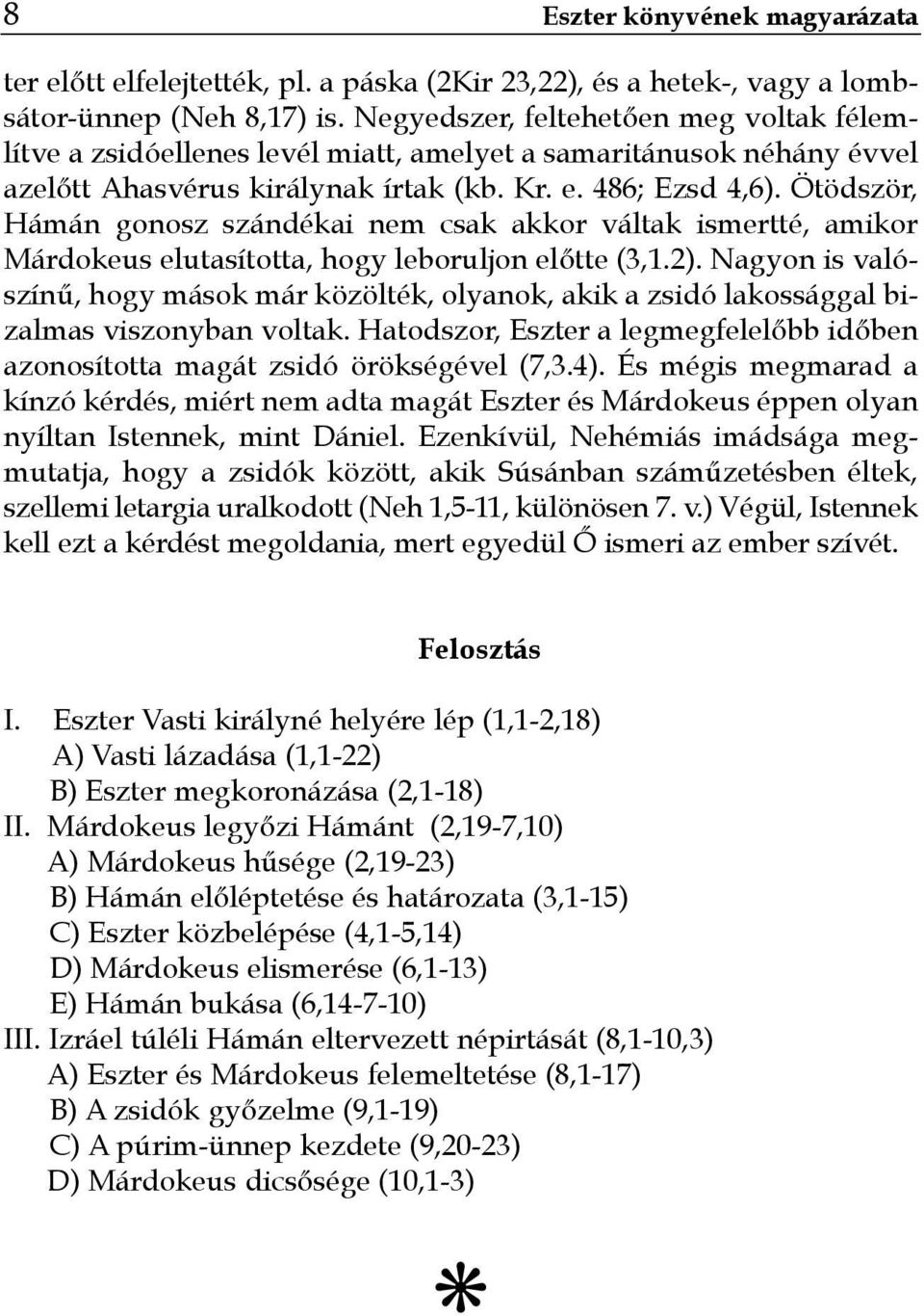 Ötödször, Hámán gonosz szándékai nem csak akkor váltak ismertté, amikor Márdokeus elutasította, hogy leboruljon előtte (3,1.2).