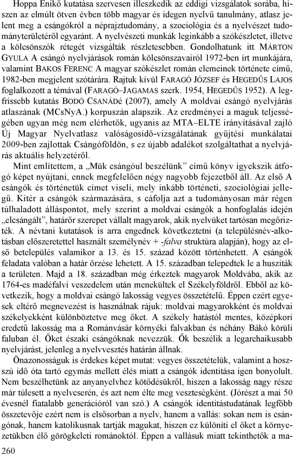 Gondolhatunk itt MÁRTON GYULA A csángó nyelvjárások román kölcsönszavairól 1972-ben írt munkájára, valamint BAKOS FERENC A magyar szókészlet román elemeinek története című, 1982-ben megjelent