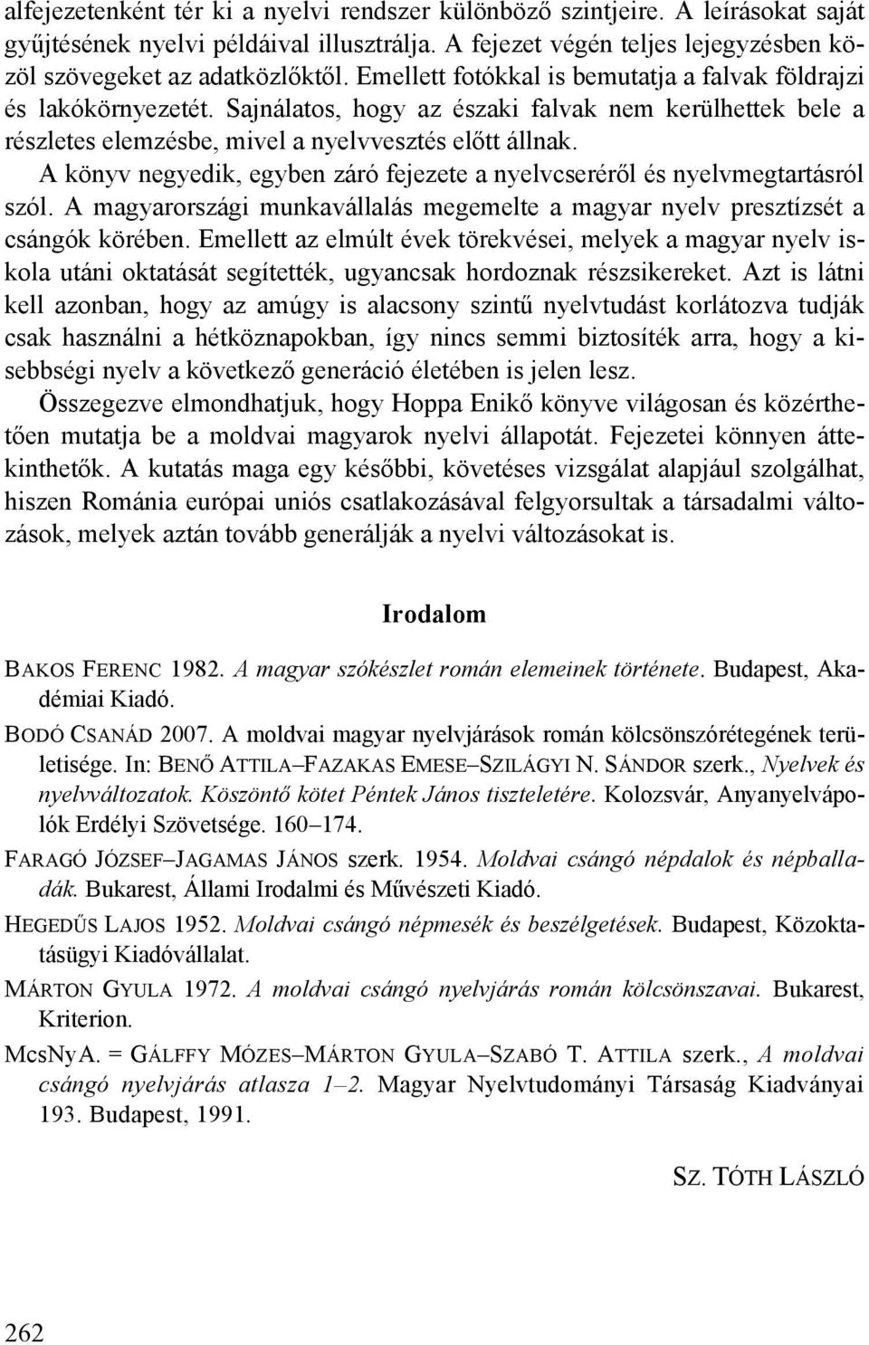 A könyv negyedik, egyben záró fejezete a nyelvcseréről és nyelvmegtartásról szól. A magyarországi munkavállalás megemelte a magyar nyelv presztízsét a csángók körében.