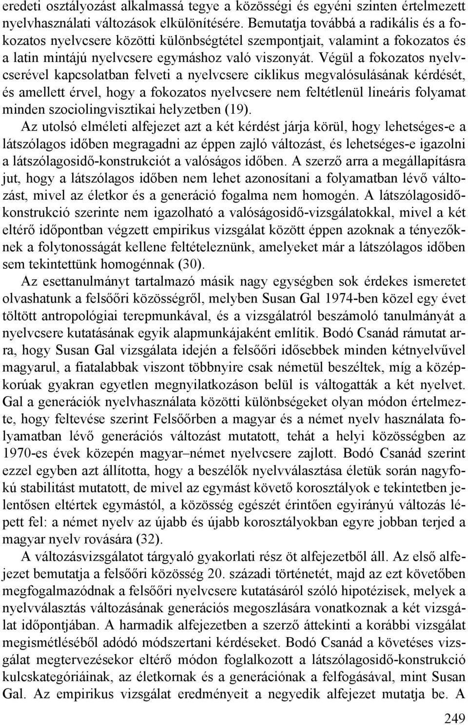 Végül a fokozatos nyelvcserével kapcsolatban felveti a nyelvcsere ciklikus megvalósulásának kérdését, és amellett érvel, hogy a fokozatos nyelvcsere nem feltétlenül lineáris folyamat minden