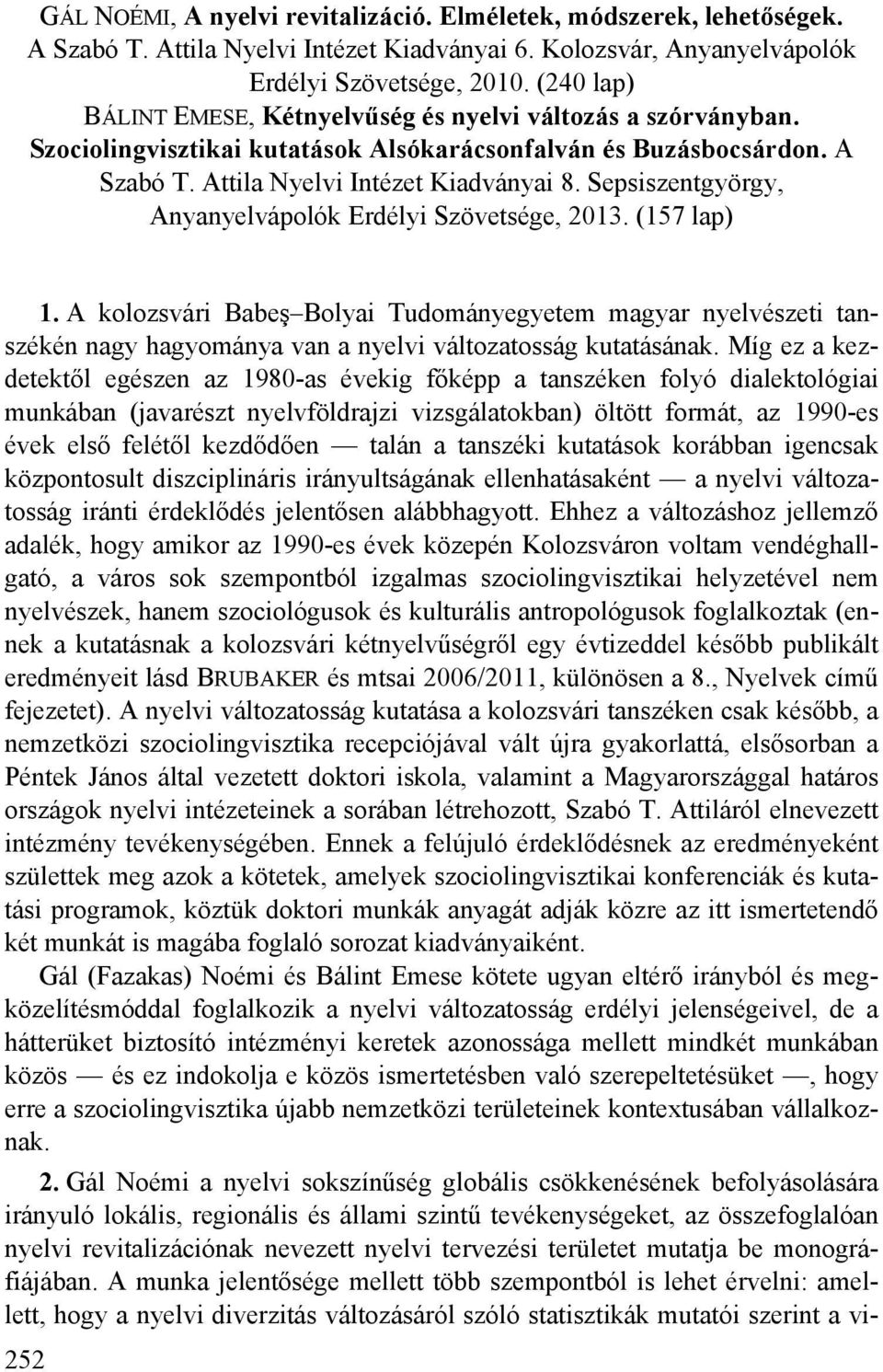 Sepsiszentgyörgy, Anyanyelvápolók Erdélyi Szövetsége, 2013. (157 lap) 1. A kolozsvári Babeş Bolyai Tudományegyetem magyar nyelvészeti tanszékén nagy hagyománya van a nyelvi változatosság kutatásának.