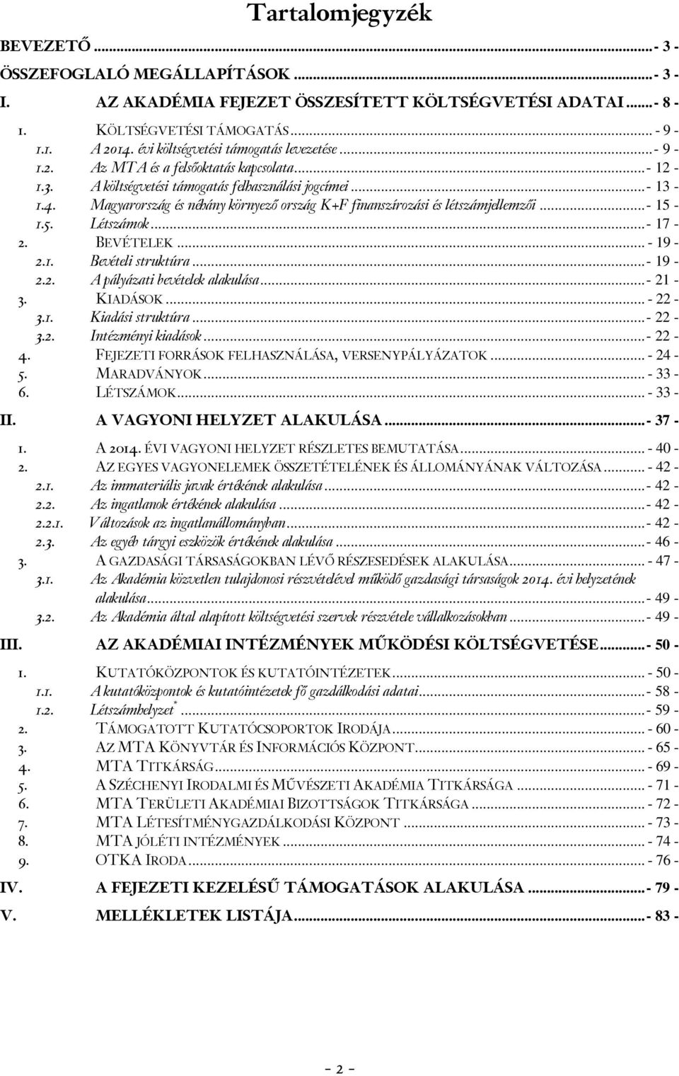 Magyarország és néhány környező ország K+F finanszírozási és létszámjellemzői...- 15-1.5. Létszámok...- 17-2. BEVÉTELEK... - 19-2.1. Bevételi struktúra...- 19-2.2. A pályázati bevételek alakulása.