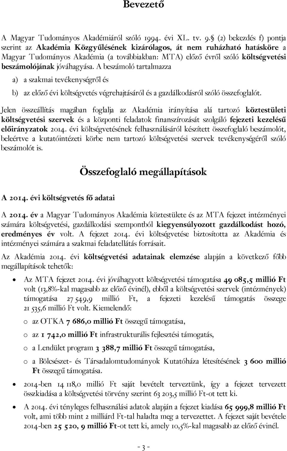 jóváhagyása. A beszámoló tartalmazza a) a szakmai tevékenységről és b) az előző évi költségvetés végrehajtásáról és a gazdálkodásról szóló összefoglalót.