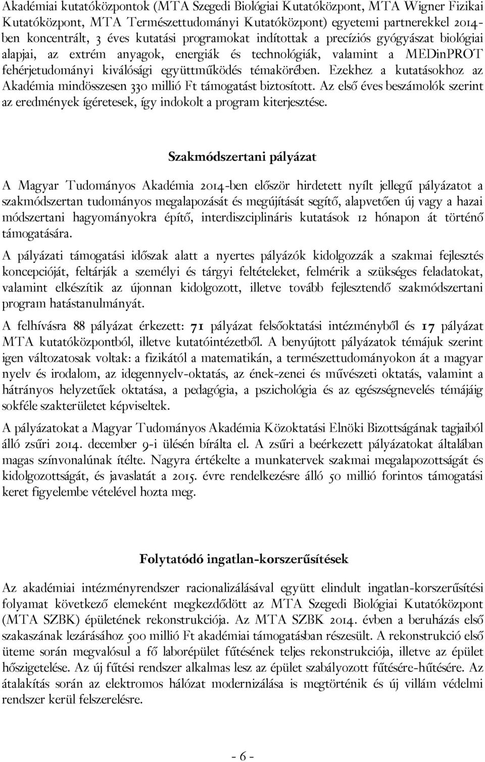 Ezekhez a kutatásokhoz az Akadémia mindösszesen 330 millió Ft támogatást biztosított. Az első éves beszámolók szerint az eredmények ígéretesek, így indokolt a program kiterjesztése.