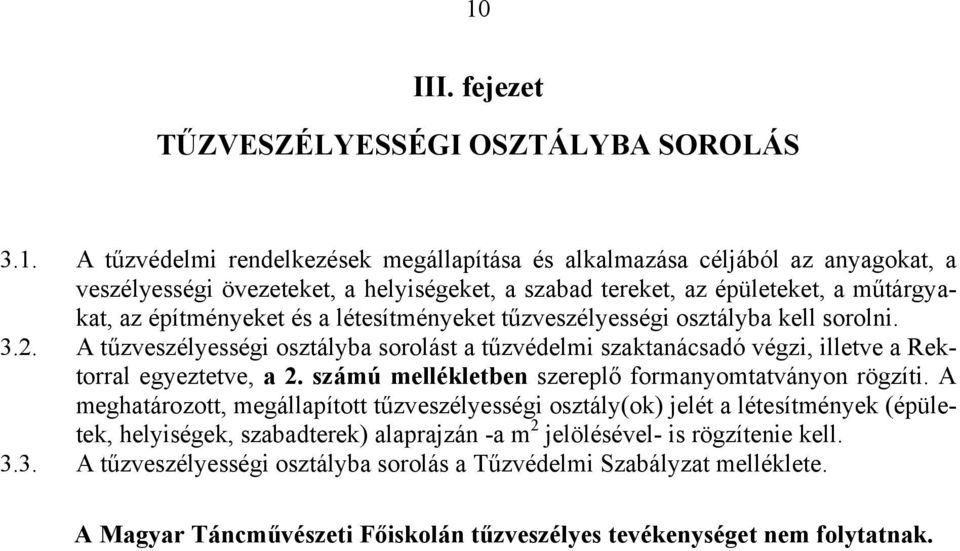 A tűzveszélyességi osztályba sorolást a tűzvédelmi szaktanácsadó végzi, illetve a Rektorral egyeztetve, a 2. számú mellékletben szereplő formanyomtatványon rögzíti.