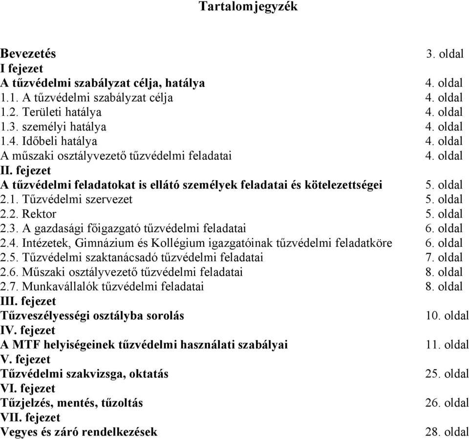 oldal 2.2. Rektor 5. oldal 2.3. A gazdasági főigazgató tűzvédelmi feladatai 6. oldal 2.4. Intézetek, Gimnázium és Kollégium igazgatóinak tűzvédelmi feladatköre 6. oldal 2.5. Tűzvédelmi szaktanácsadó tűzvédelmi feladatai 7.