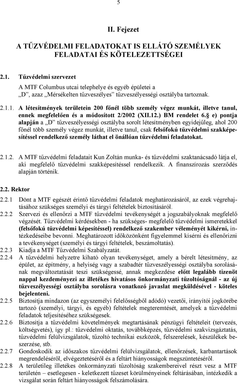 1. A létesítmények területein 200 főnél több személy végez munkát, illetve tanul, ennek megfelelően és a módosított 2/2002 (XII.12.) BM rendelet 6.