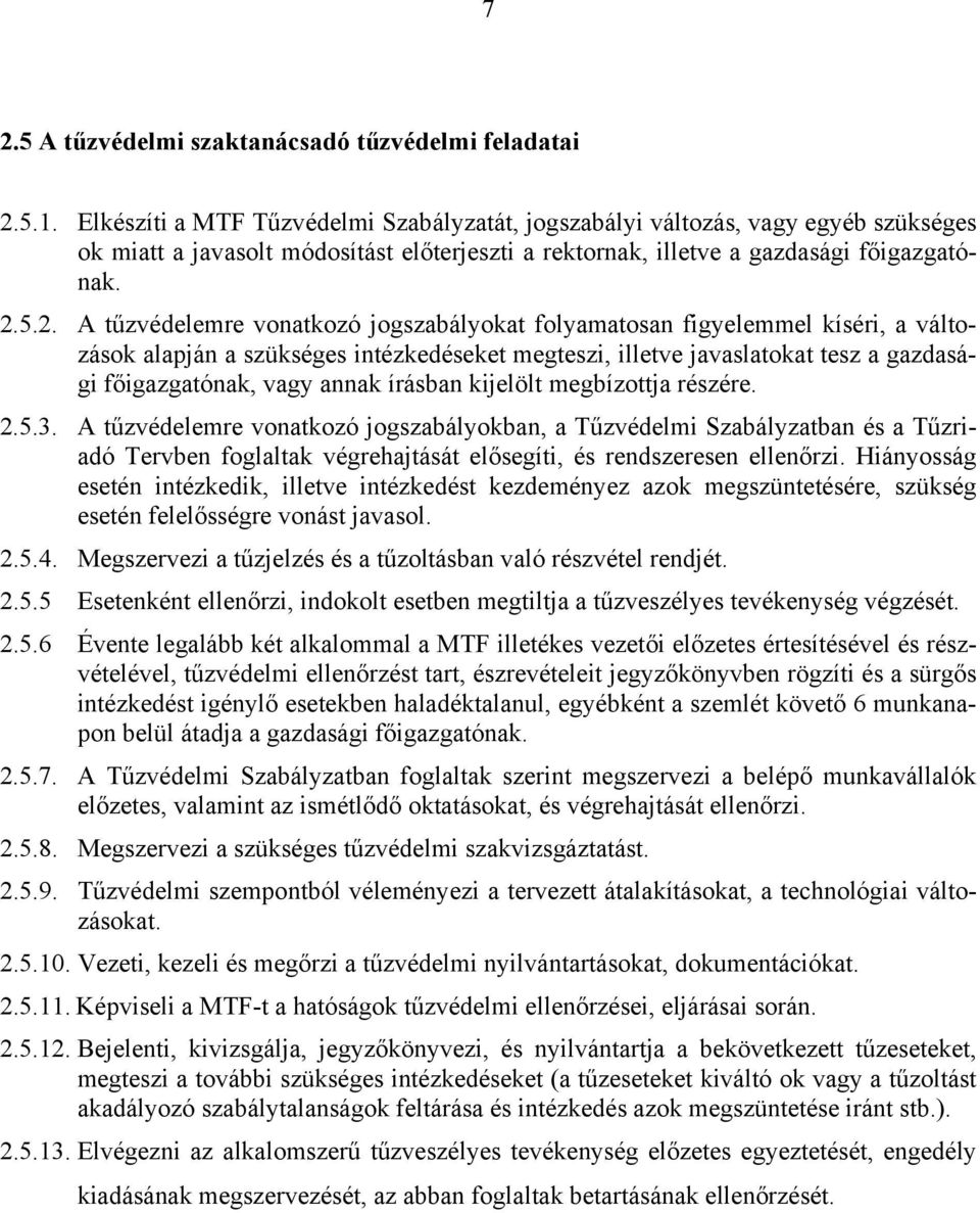 5.2. A tűzvédelemre vonatkozó jogszabályokat folyamatosan figyelemmel kíséri, a változások alapján a szükséges intézkedéseket megteszi, illetve javaslatokat tesz a gazdasági főigazgatónak, vagy annak