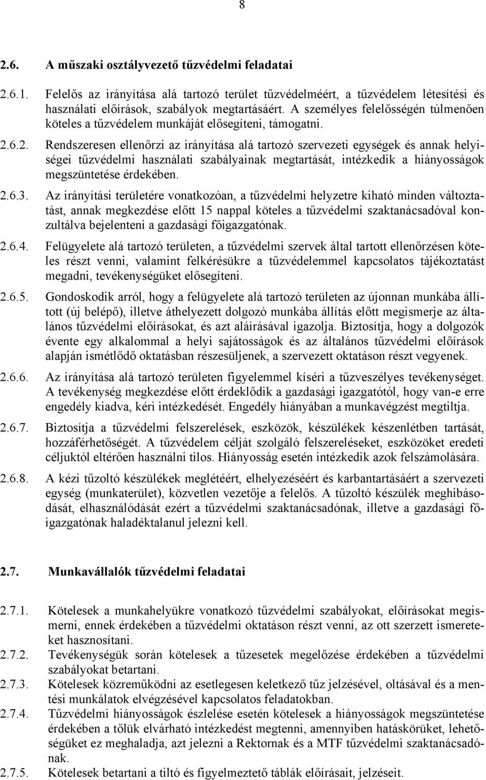 6.2. Rendszeresen ellenőrzi az irányítása alá tartozó szervezeti egységek és annak helyiségei tűzvédelmi használati szabályainak megtartását, intézkedik a hiányosságok megszüntetése érdekében. 2.6.3.