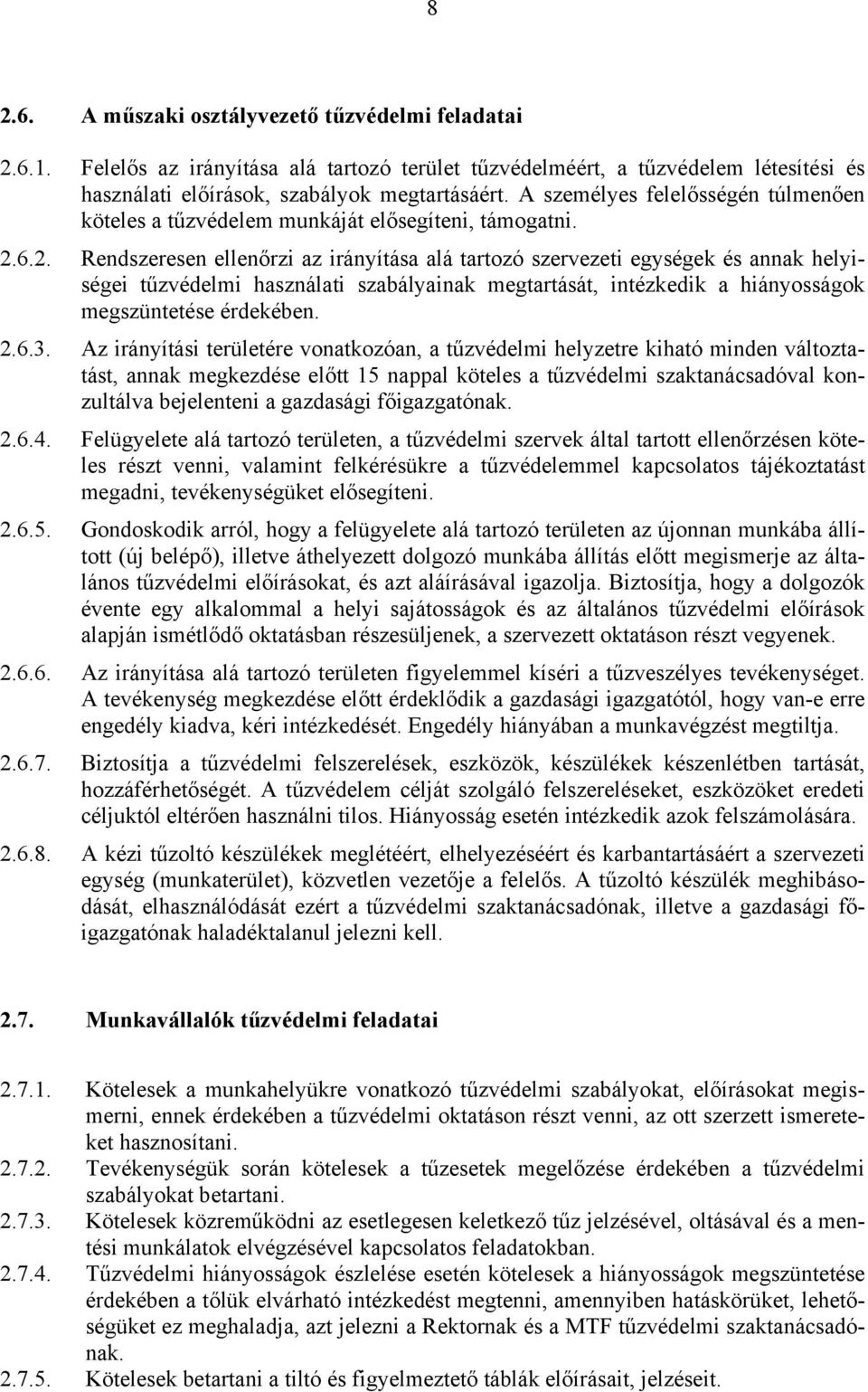 6.2. Rendszeresen ellenőrzi az irányítása alá tartozó szervezeti egységek és annak helyiségei tűzvédelmi használati szabályainak megtartását, intézkedik a hiányosságok megszüntetése érdekében. 2.6.3.