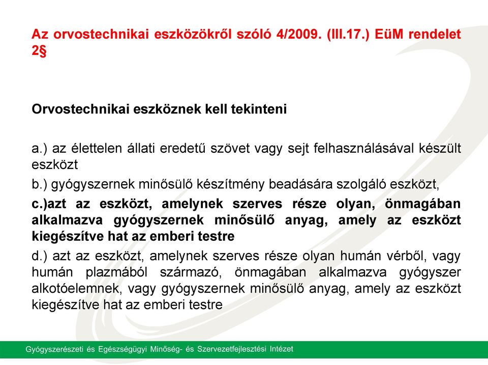 )azt az eszközt, amelynek szerves része olyan, önmagában alkalmazva gyógyszernek minősülő anyag, amely az eszközt kiegészítve hat az emberi testre d.