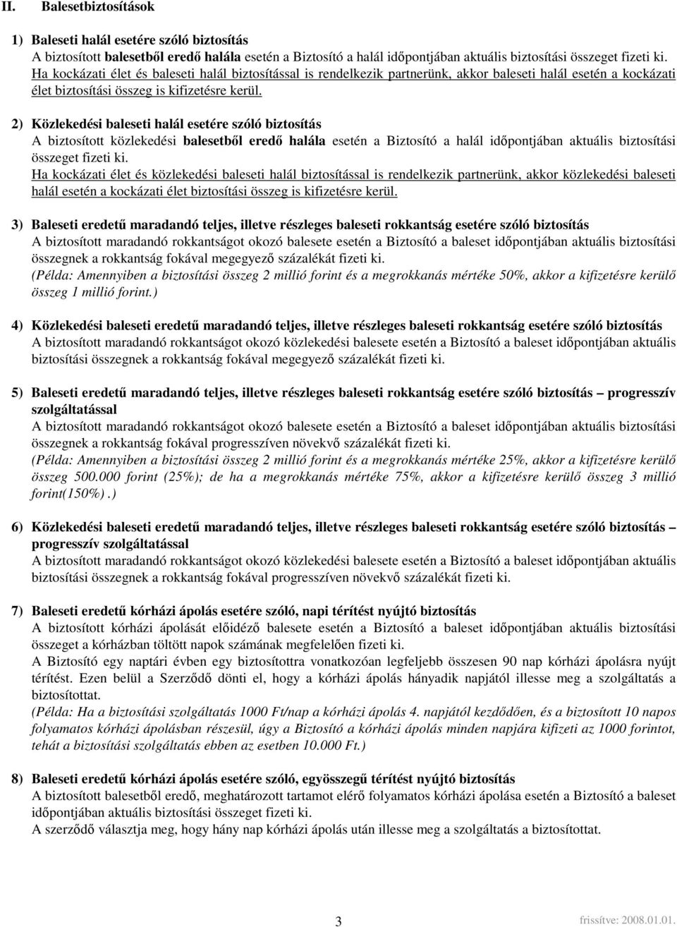 2) Közlekedési baleseti halál esetére szóló biztosítás A biztosított közlekedési balesetbl ered halála esetén a Biztosító a halál idpontjában aktuális biztosítási összeget fizeti ki.