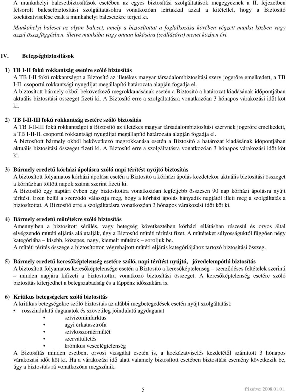 Munkahelyi baleset az olyan baleset, amely a biztosítottat a foglalkozása körében végzett munka közben vagy azzal összefüggésben, illetve munkába vagy onnan lakására (szállására) menet közben éri. IV.