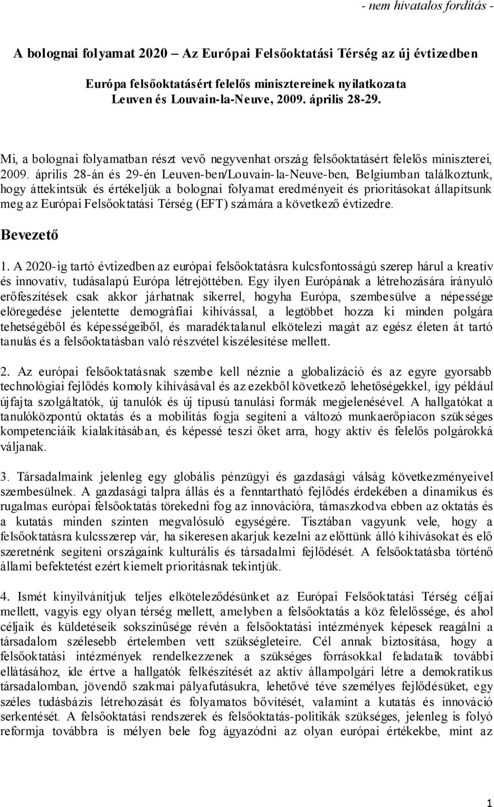 április 28-án és 29-én Leuven-ben/Louvain-la-Neuve-ben, Belgiumban találkoztunk, hogy áttekintsük és értékeljük a bolognai folyamat eredményeit és prioritásokat állapítsunk meg az Európai