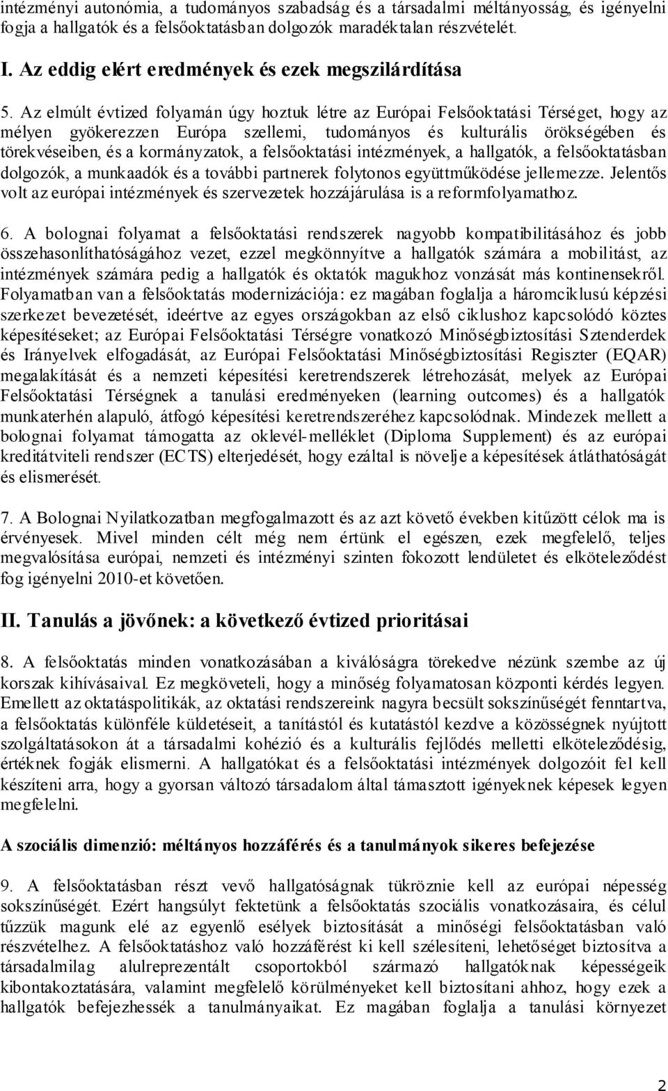 Az elmúlt évtized folyamán úgy hoztuk létre az Európai Felsőoktatási Térséget, hogy az mélyen gyökerezzen Európa szellemi, tudományos és kulturális örökségében és törekvéseiben, és a kormányzatok, a