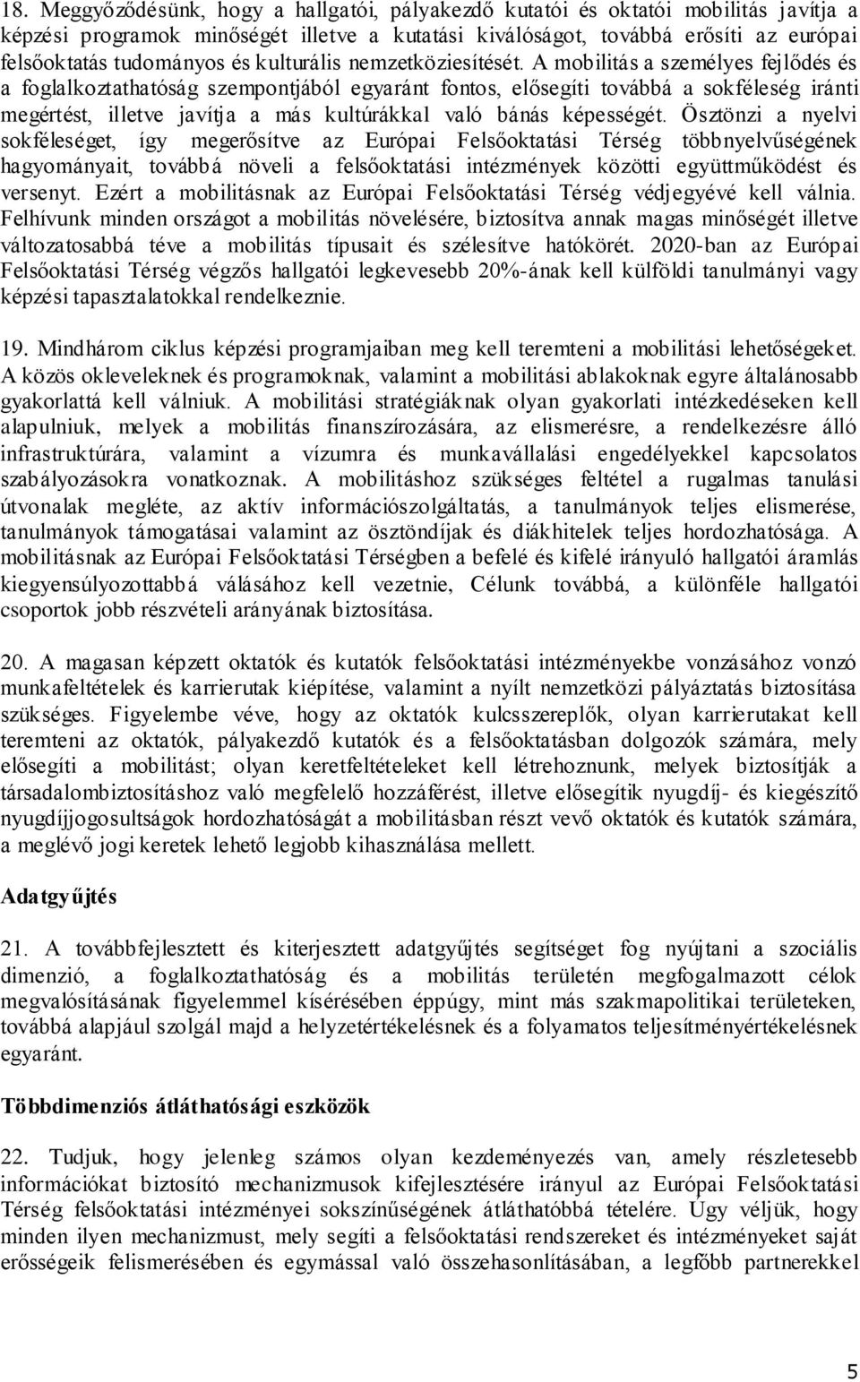 A mobilitás a személyes fejlődés és a foglalkoztathatóság szempontjából egyaránt fontos, elősegíti továbbá a sokféleség iránti megértést, illetve javítja a más kultúrákkal való bánás képességét.