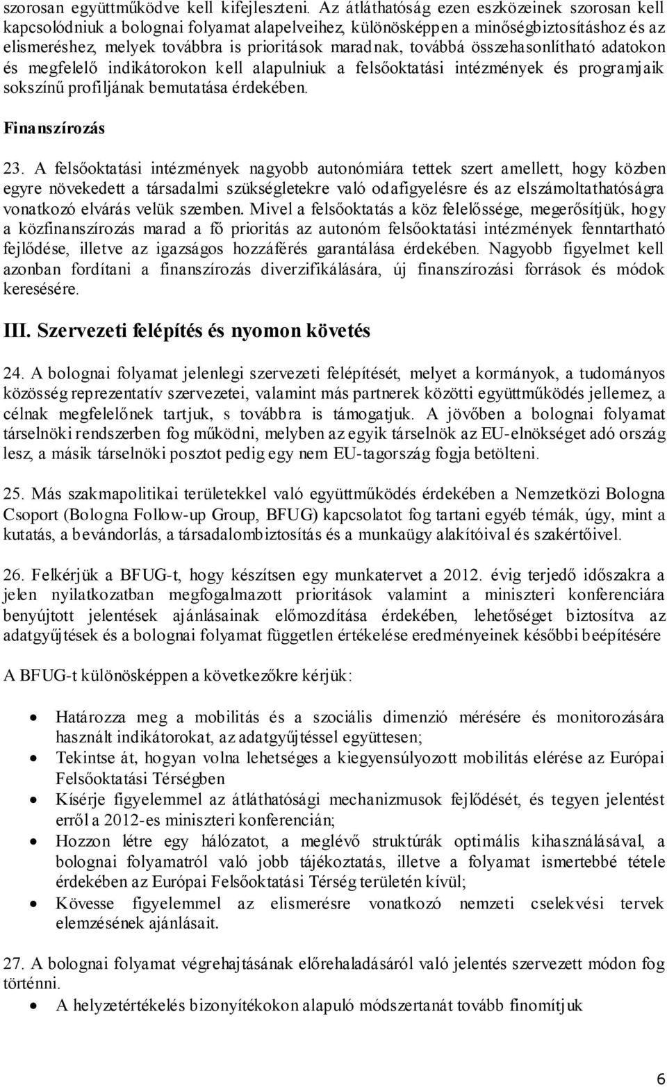 továbbá összehasonlítható adatokon és megfelelő indikátorokon kell alapulniuk a felsőoktatási intézmények és programjaik sokszínű profiljának bemutatása érdekében. Finanszírozás 23.