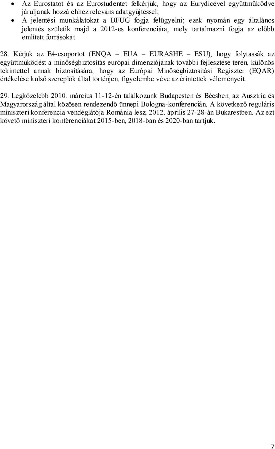 Kérjük az E4-csoportot (ENQA EUA EURASHE ESU), hogy folytassák az együttműködést a minőségbiztosítás európai dimenziójának további fejlesztése terén, különös tekintettel annak biztosítására, hogy az