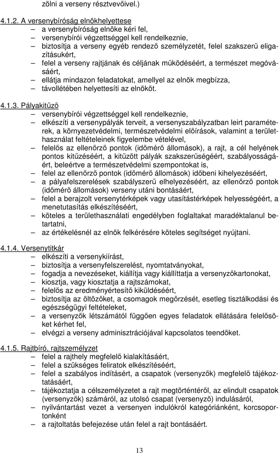 felel a verseny rajtjának és céljának működéséért, a természet megóvásáért, ellátja mindazon feladatokat, amellyel az elnök megbízza, távollétében helyettesíti az elnököt. 4.1.3.