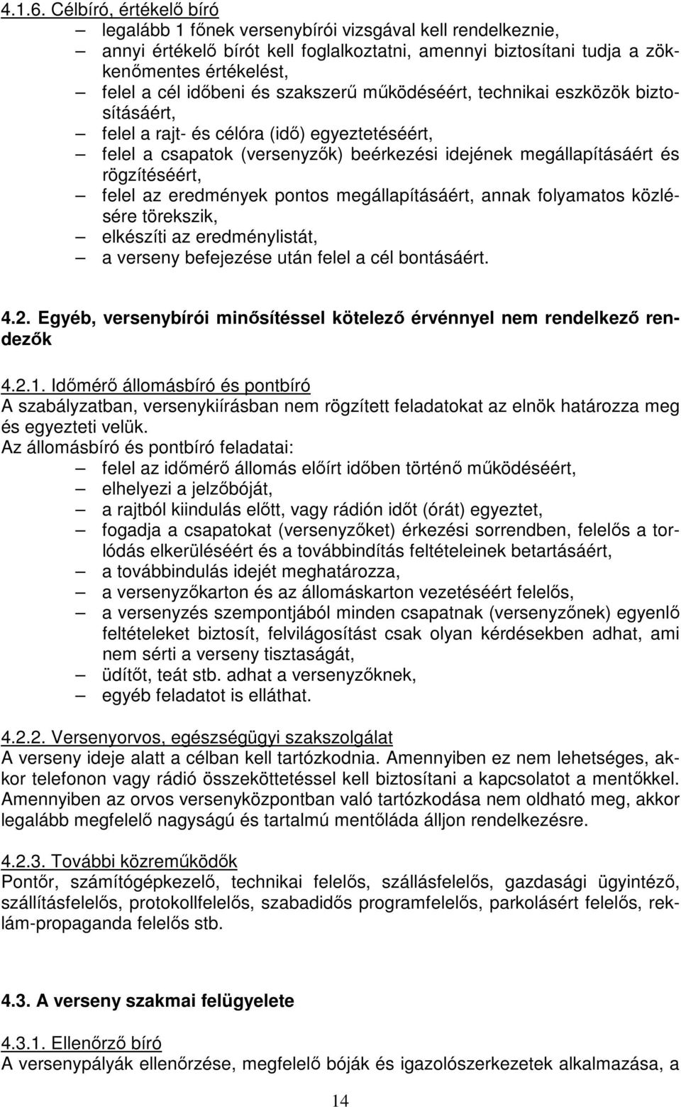 és szakszerű működéséért, technikai eszközök biztosításáért, felel a rajt- és célóra (idő) egyeztetéséért, felel a csapatok (versenyzők) beérkezési idejének megállapításáért és rögzítéséért, felel az