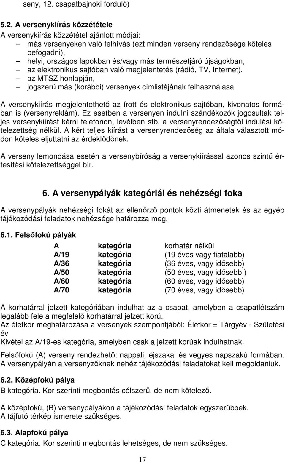 A versenykiírás közzététele A versenykiírás közzététel ajánlott módjai: más versenyeken való felhívás (ezt minden verseny rendezősége köteles befogadni), helyi, országos lapokban és/vagy más