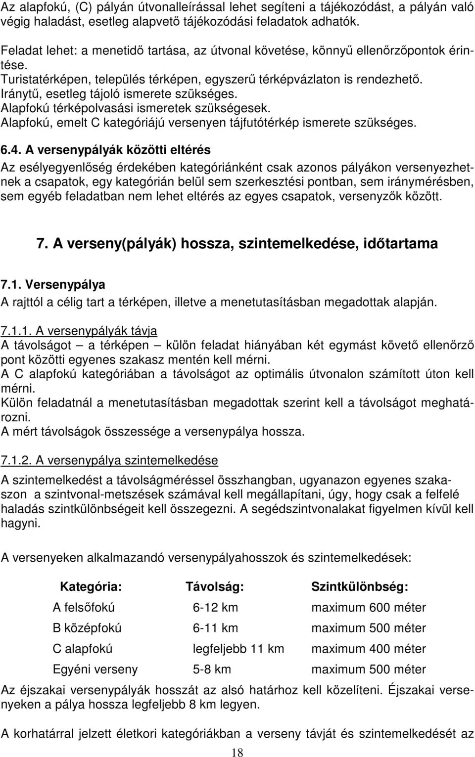 Iránytű, esetleg tájoló ismerete szükséges. Alapfokú térképolvasási ismeretek szükségesek. Alapfokú, emelt C kategóriájú versenyen tájfutótérkép ismerete szükséges. 6.4.