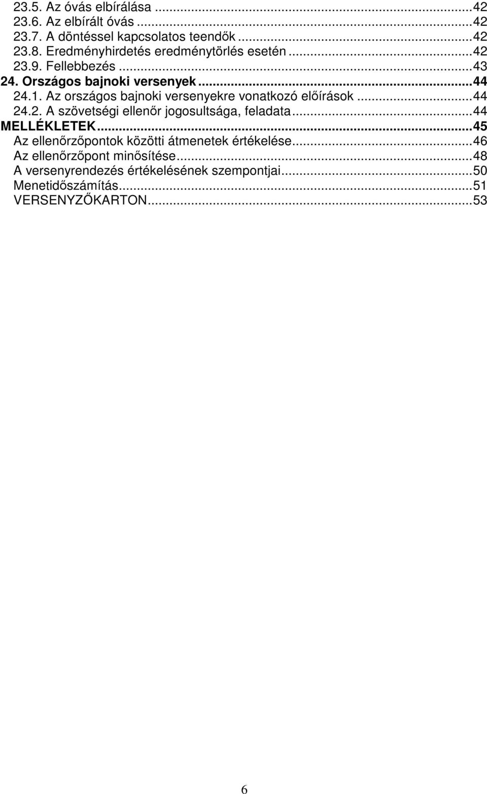 Az országos bajnoki versenyekre vonatkozó előírások...44 24.2. A szövetségi ellenőr jogosultsága, feladata...44 MELLÉKLETEK.