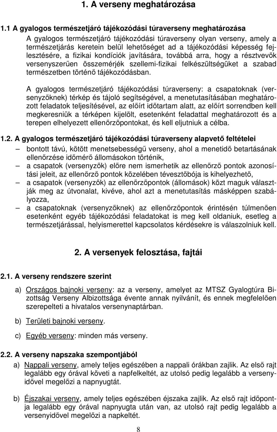 képesség fejlesztésére, a fizikai kondíciók javítására, továbbá arra, hogy a résztvevők versenyszerűen összemérjék szellemi-fizikai felkészültségüket a szabad természetben történő tájékozódásban.