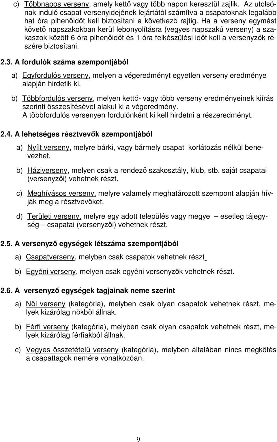 Ha a verseny egymást követő napszakokban kerül lebonyolításra (vegyes napszakú verseny) a szakaszok között 6 óra pihenőidőt és 1 óra felkészülési időt kell a versenyzők részére biztosítani. 2.3.