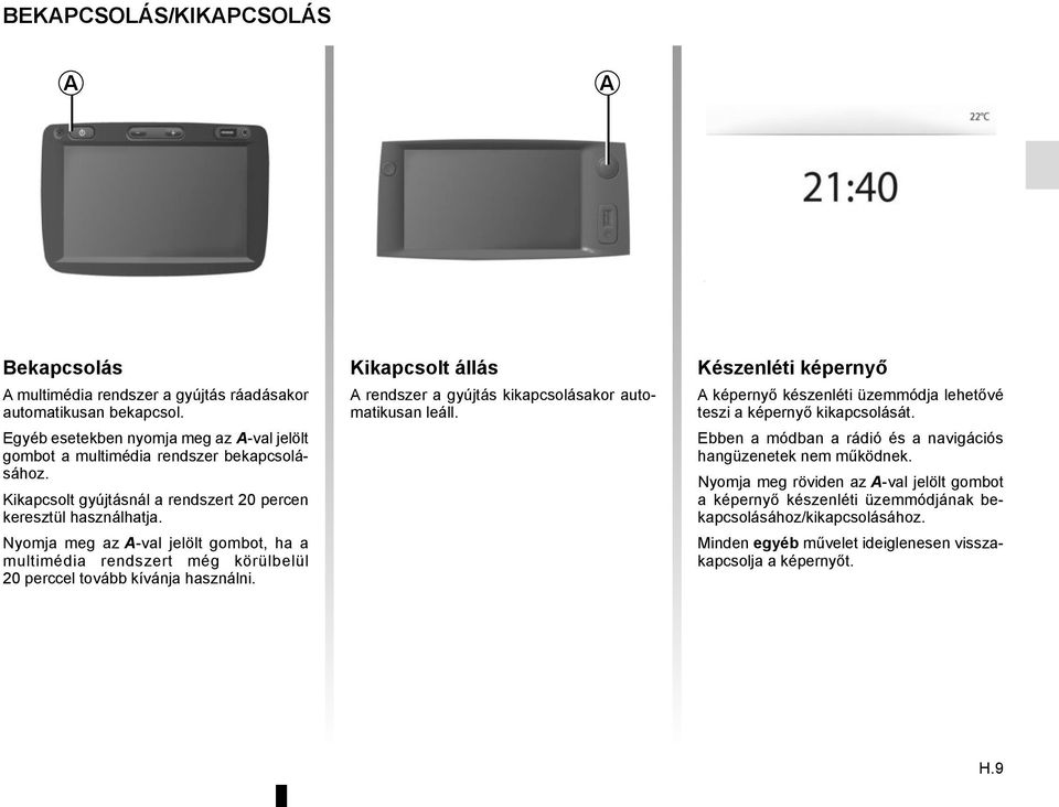 Kikapcsolt állás A rendszer a gyújtás kikapcsolásakor automatikusan leáll. Készenléti képernyő A képernyő készenléti üzemmódja lehetővé teszi a képernyő kikapcsolását.