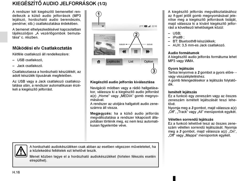 Csatlakoztassa a hordozható készülékét, az adott készülék típusának megfelelően. Az USB vagy a Jack csatlakozó csatlakoztatása után, a rendszer automatikusan érzékeli a kiegészítő jelforrást.