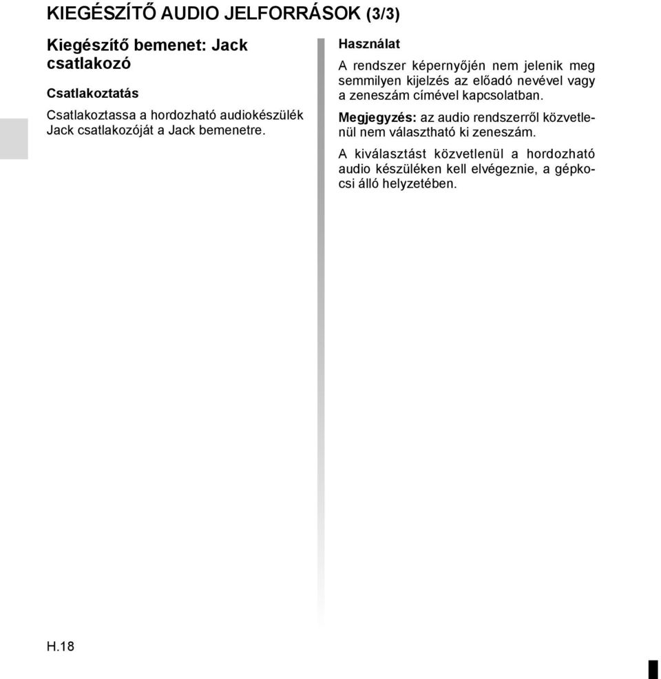 Használat A rendszer képernyőjén nem jelenik meg semmilyen kijelzés az előadó nevével vagy a zeneszám címével