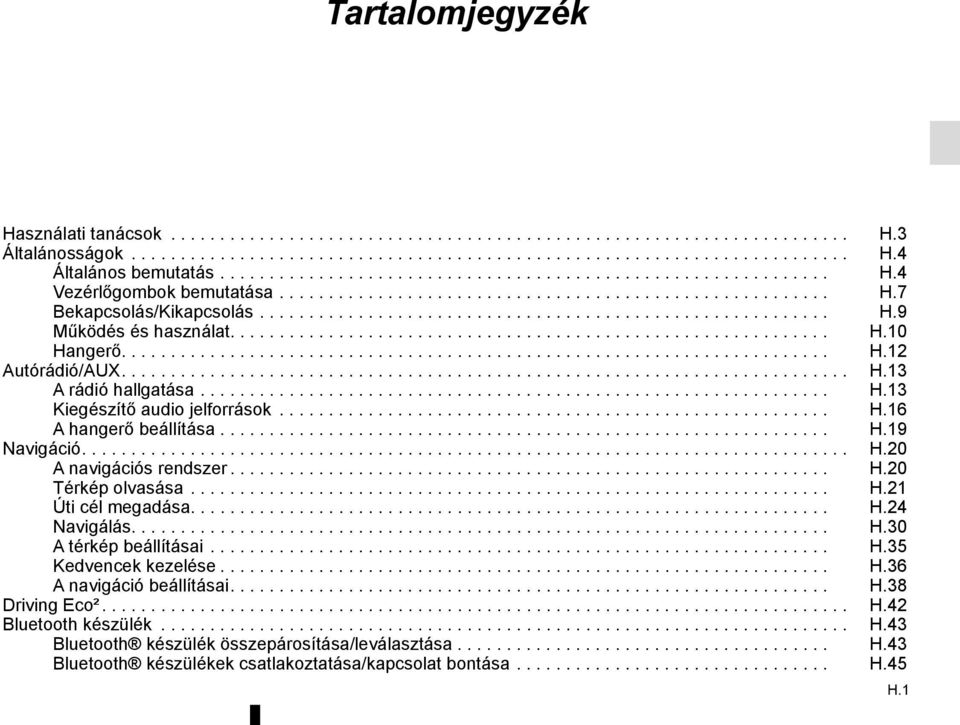 ............................................................ H.10 Hangerő........................................................................ H.12 Autórádió/AUX.......................................................................... H.13 A rádió hallgatása.