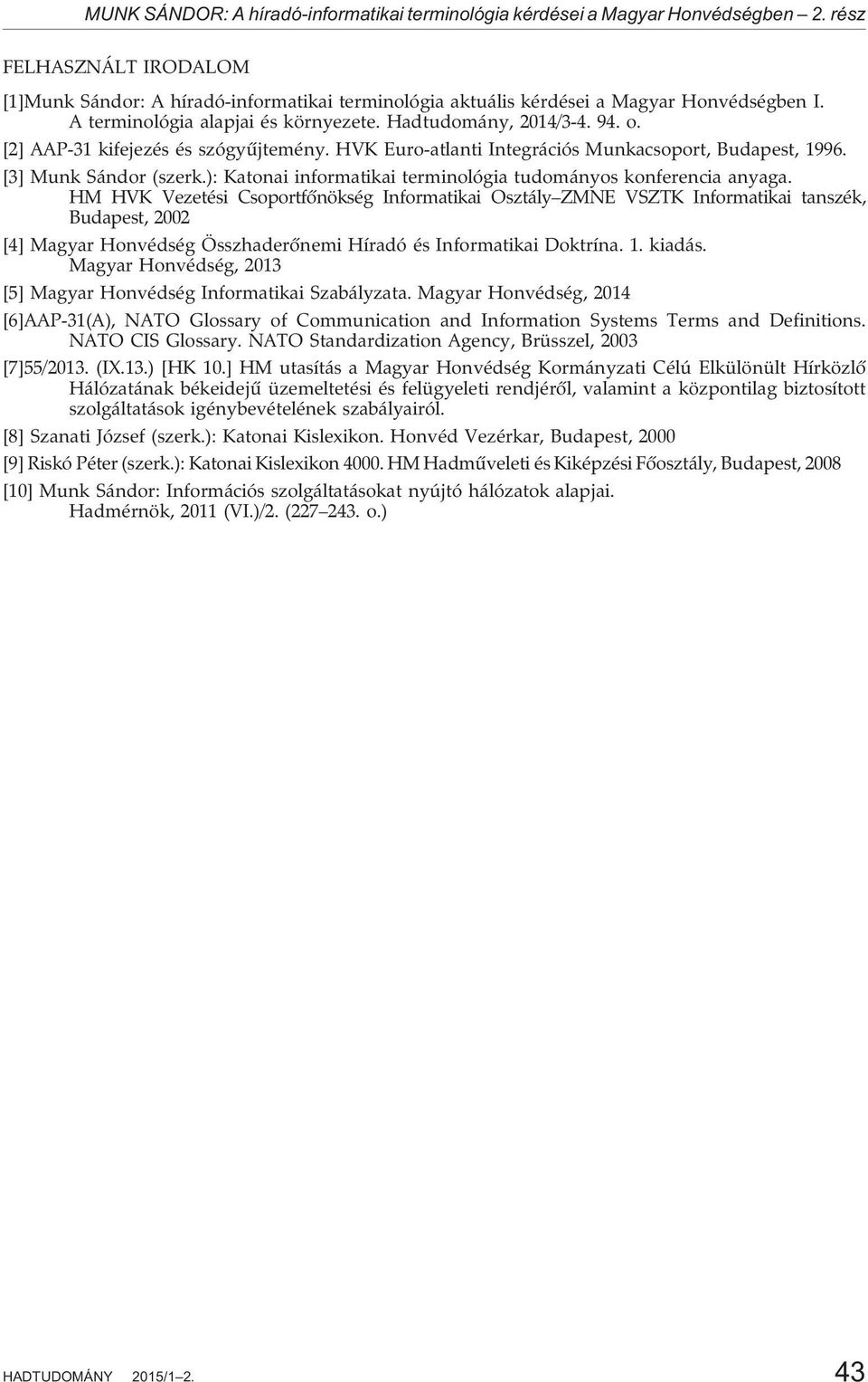 [2] AAP-31 kifejezés és szógyûjtemény. HVK Euro-atlanti Integrációs Munkacsoport, Budapest, 1996. [3] Munk Sándor (szerk.): Katonai informatikai terminológia tudományos konferencia anyaga.