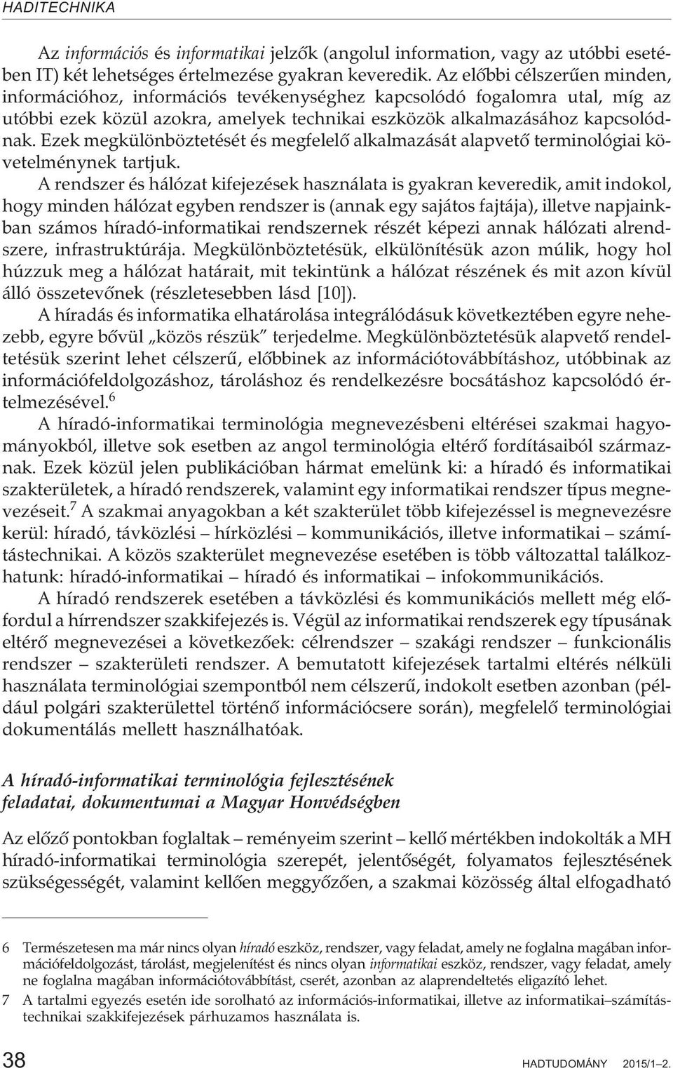 Ezek megkülönböztetését és megfelelõ alkalmazását alapvetõ terminológiai követelménynek tartjuk.