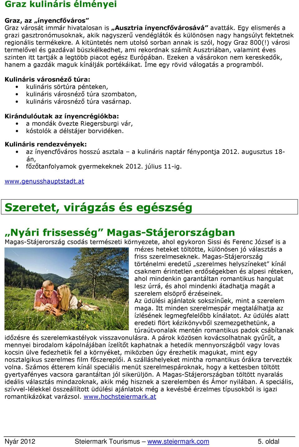 ) városi termelővel és gazdával büszkélkedhet, ami rekordnak számít Ausztriában, valamint éves szinten itt tartják a legtöbb piacot egész Európában.